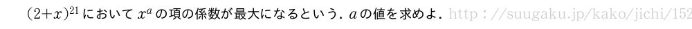 (2+x)^{21}においてx^aの項の係数が最大になるという．aの値を求めよ．