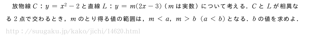 放物線C:y=x^2-2と直線L:y=m(2x-3)（mは実数）について考える．CとLが相異なる2点で交わるとき，mのとり得る値の範囲は，m＜a，m＞b(a＜b)となる．bの値を求めよ．