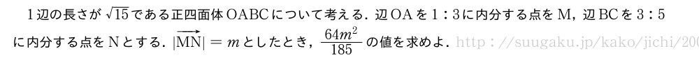 1辺の長さが\sqrt{15}である正四面体OABCについて考える．辺OAを1:3に内分する点をM，辺BCを3:5に内分する点をNとする．|ベクトルMN|=mとしたとき，\frac{64m^2}{185}の値を求めよ．