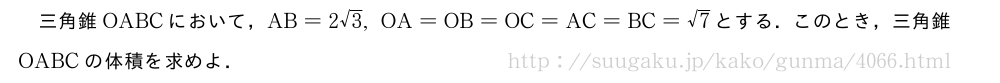 三角錐OABCにおいて，AB=2√3,OA=OB=OC=AC=BC=√7とする．このとき，三角錐OABCの体積を求めよ．