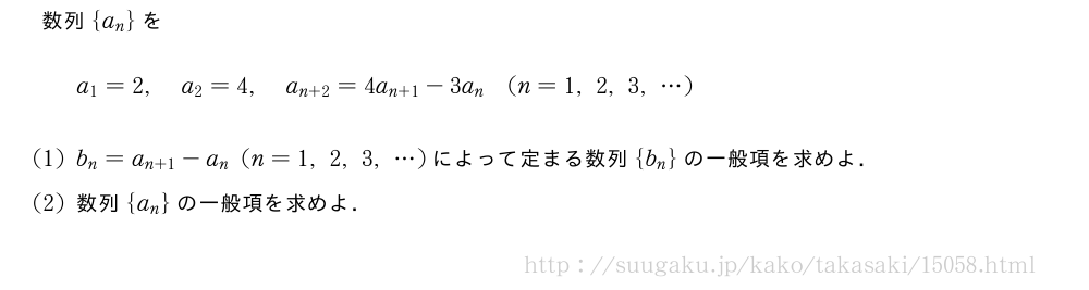 数列{a_n}をa_1=2,a_2=4,a_{n+2}=4a_{n+1}-3a_n(n=1,2,3,・・・)(1)b_n=a_{n+1}-a_n(n=1,2,3,・・・)によって定まる数列{b_n}の一般項を求めよ．(2)数列{a_n}の一般項を求めよ．