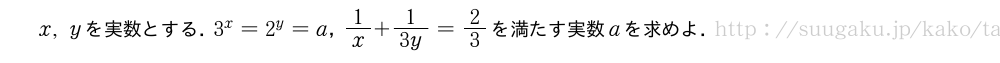 x,yを実数とする．3^x=2^y=a，1/x+1/3y=2/3を満たす実数aを求めよ．