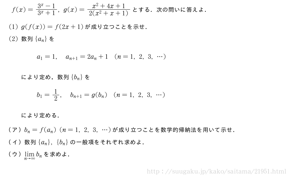 f(x)=\frac{3^x-1}{3^x+1},g(x)=\frac{x^2+4x+1}{2(x^2+x+1)}とする．次の問いに答えよ．(1)g(f(x))=f(2x+1)が成り立つことを示せ．(2)数列{a_n}をa_1=1,a_{n+1}=2a_n+1(n=1,2,3,・・・)により定め，数列{b_n}をb_1=1/2,b_{n+1}=g(b_n)(n=1,2,3,・・・)により定める．\mon[（ア）]b_n=f(a_n)(n=1,2,3,・・・)が成り立つことを数学的帰納法を用いて示せ．\mon[（イ）]数列{a_n},{b_n}の一般項をそれぞれ求めよ．\mon[（ウ）]\lim_{n→∞}b_nを求めよ．