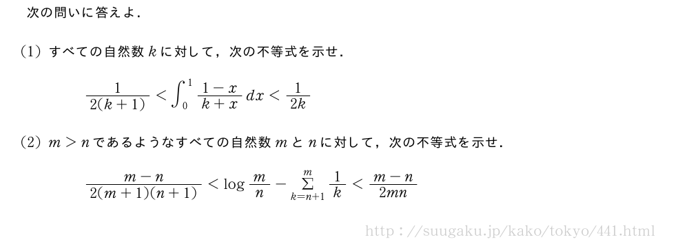 次の問いに答えよ．(1)すべての自然数kに対して，次の不等式を示せ．\frac{1}{2(k+1)}＜∫_0^1\frac{1-x}{k+x}dx＜1/2k(2)m＞nであるようなすべての自然数mとnに対して，次の不等式を示せ．\frac{m-n}{2(m+1)(n+1)}＜logm/n-Σ_{k=n+1}^m1/k＜\frac{m-n}{2mn}