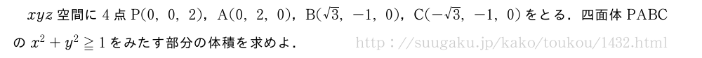 xyz空間に4点P(0,0,2)，A(0,2,0)，B(√3,-1,0)，C(-√3,-1,0)をとる．四面体PABCのx^2+y^2≧1をみたす部分の体積を求めよ．