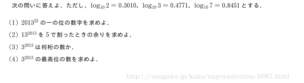 次の問いに答えよ．ただし，log_{10}2=0.3010，log_{10}3=0.4771，log_{10}7=0.8451とする．(1)2013^{25}の一の位の数字を求めよ．(2)13^{2013}を5で割ったときの余りを求めよ．(3)3^{2013}は何桁の数か．(4)3^{2013}の最高位の数を求めよ．